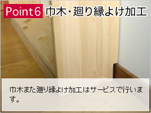 Point6：巾木・廻り縁よけ加工：巾木また廻り縁よけ加工はサービスで行います。
